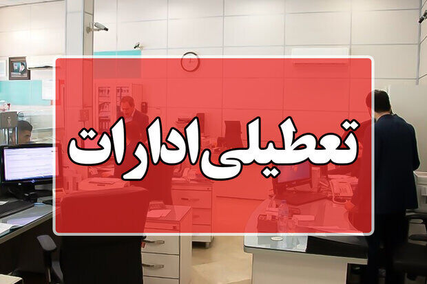 ادارات این استان فردا چهارشنبه 31 تیر تعطیل شد